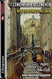 Вечер короткого рассказа: Геннадий Семенихин; Юлиан Семёнов