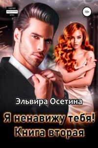 Я ненавижу тебя! Книга вторая