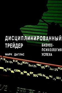 Дисциплинированный трейдер. Бизнес-психология успеха