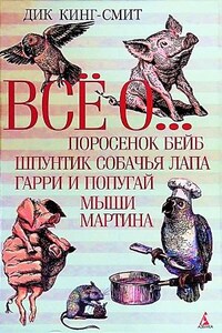 Сборник: Всё о... Поросёнок Бейб ; Шпунтик Собачья Лапа ; Туз Треф ; Мыши Мартина ; Школьная мышь ; Золотой гусёнок ; Гарри и попугай ; Ёжик Макс