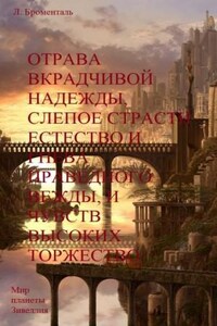 Отрава вкрадчивой надежды, слепое страсти естество и гнева праведного вежды, и чувств высоких торжество